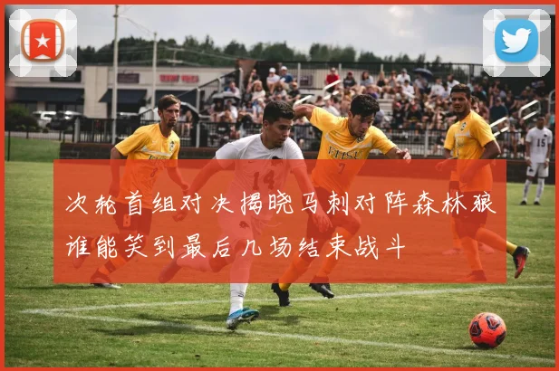 次轮首组对决揭晓马刺对阵森林狼谁能笑到最后几场结束战斗