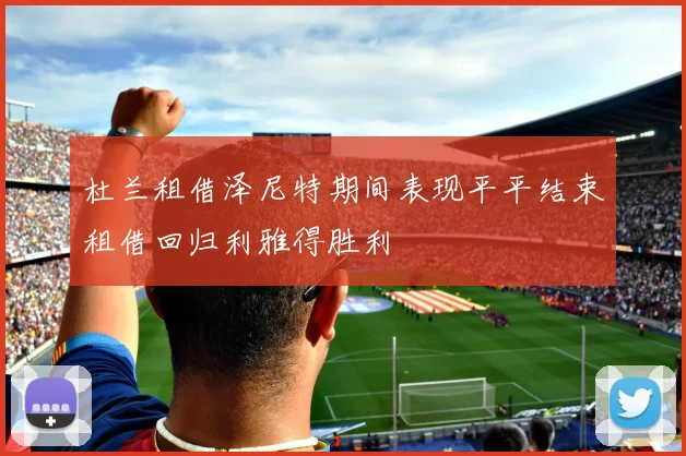 杜兰租借泽尼特期间表现平平结束租借回归利雅得胜利