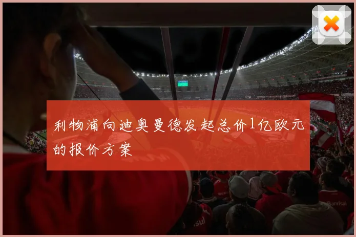 利物浦向迪奥曼德发起总价1亿欧元的报价方案