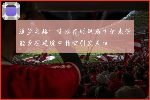 追梦之路：艾顿在顺风局中的表现能否在逆境中持续引发关注