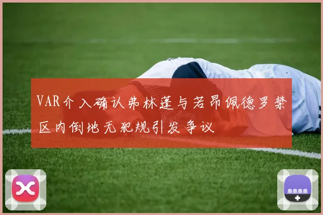 VAR介入确认弗林蓬与若昂佩德罗禁区内倒地无犯规引发争议
