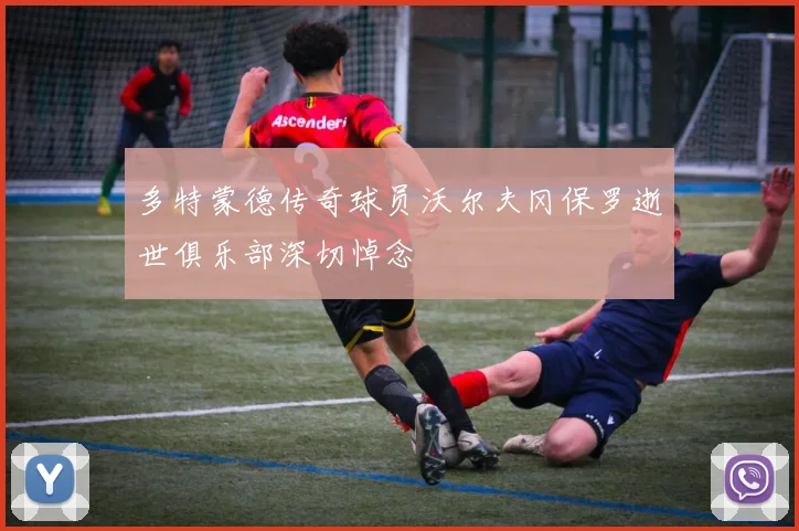 多特蒙德传奇球员沃尔夫冈保罗逝世俱乐部深切悼念
