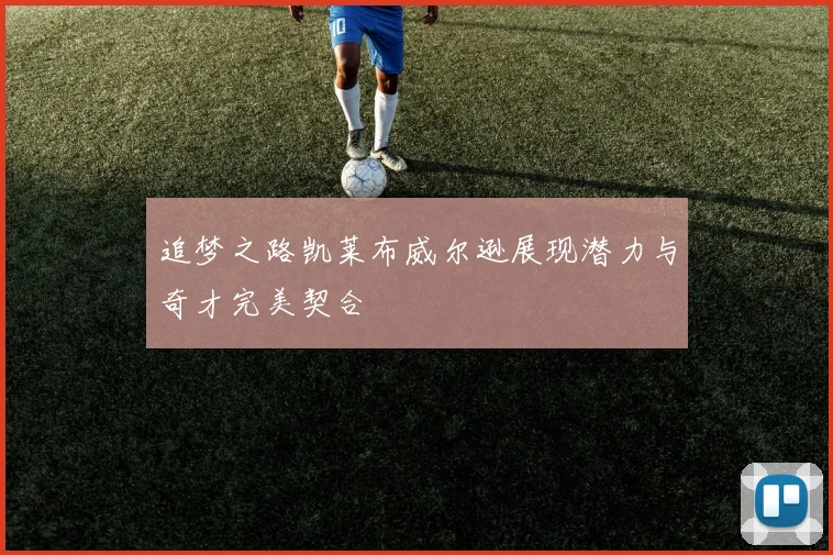 追梦之路凯莱布威尔逊展现潜力与奇才完美契合